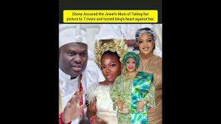 Ebony Accused the Jewel's Mum of Taking her picture to 7 rivers and turned king's heart against her