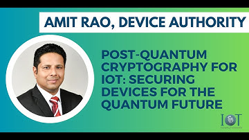 IoTSF Webinar Series #30 - Post Quantum Cryptography