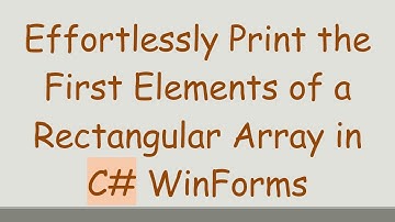 Effortlessly Print the First Elements of a Rectangular Array in C# WinForms