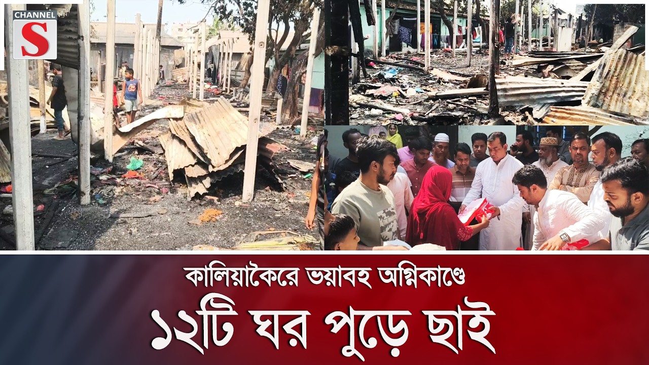 কালিয়াকৈরে ভয়াবহ অগ্নিকাণ্ডে ১২টি ঘর পুড়ে ছাই | Channel S News