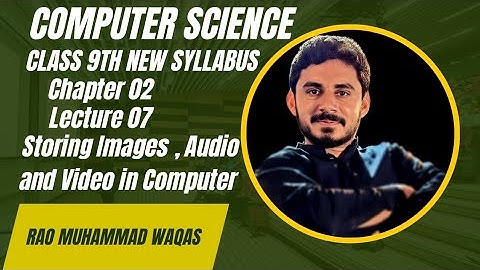 How Computers Store Images, Audio & Video  | 9th Class Computer Science | Chapter 02 | Lecture 07