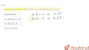 If vec(a). vec(b) = 0 and vec(a) xx vec(b) = vec(0) then which one of the following is correct ?...