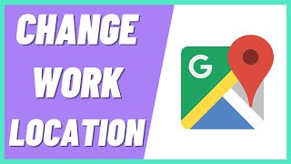 How To Change Work Location On Google Maps (2022)