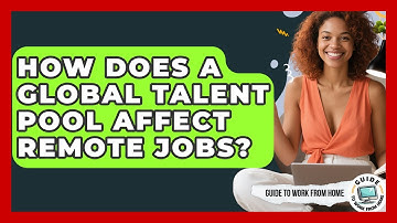 How Does A Global Talent Pool Affect Remote Jobs? - Guide To Work From Home
