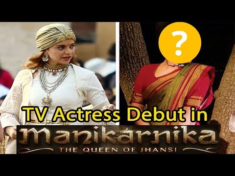 TV Actress Debut In Manikarnika - The Queen Of Jhansi | Kangana Ranaut |