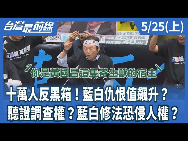 十萬人反黑箱！藍白仇恨值飆升？  聽證調查權？藍白修法恐侵人權？【台灣最前線】2024.05.25(上)