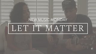 Let It Matter - New Music Monday chords