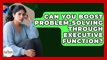 Can You Boost Problem-solving Through Executive Function? - Brain Health Support Network