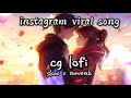 Maya wala tura new cg song lofi  slow reverb