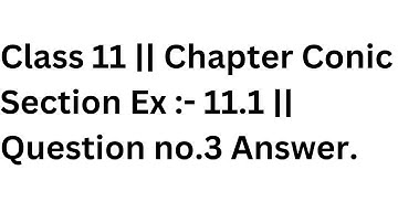 Class 11 || Chapter Conic Section Ex :- 11.1 || Question no.3 Answer.
