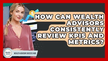 How Can Wealth Advisors Consistently Review KPIs And Metrics? - Wealth Advisor Success Hub