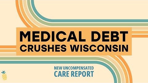 Hospital Uncompensated Care Report: Medical Debt is Crushing WI Patients