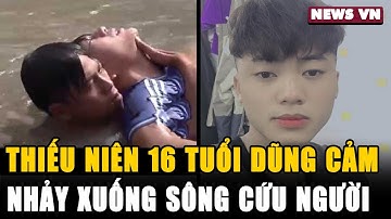 Thiếu niên Nam Định 16 tuổi dũng cảm nhảy xuống sông cứu người đuối nước l NEWS VN
