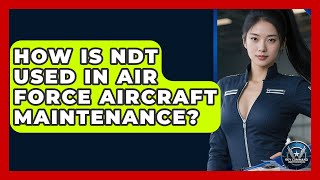 How Is NDT Used In Air Force Aircraft Maintenance? - Sky Command Brotherhood