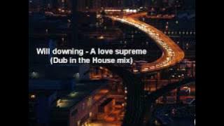 Will downing - A love supreme (Dub in the house mix)