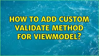 How to add custom validate method for viewmodel? (2 Solutions!!)