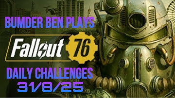 Playing Fallout 76 - Daily And Weekly Challenges 31/8/25