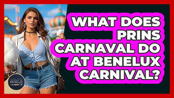 What Does Prins Carnaval Do At Benelux Carnival? - Exploring The Benelux