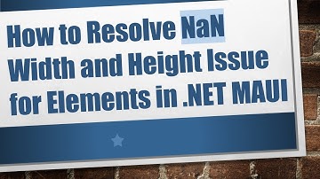 How to Resolve NaN Width and Height Issue for Elements in .NET MAUI