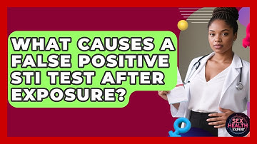 What Causes A False Positive STI Test After Exposure? - Sex Health Expert