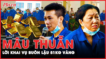 Vụ buôn lậu 51 kg vàng: Bà trùm Mười Tường mâu thuẫn lời khai với đàn em  | PLO