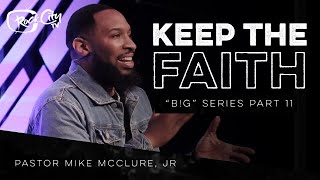 KEEP THE FAITH // B!G (PART 11)  Pastor Mike Jr