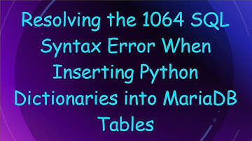 Resolving the 1064 SQL Syntax Error When Inserting Python Dictionaries into MariaDB Tables