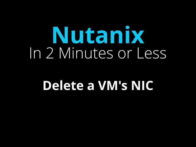 Delete a Nutanix VM's Network Adapter - Nutanix in 2 Minutes or Less class=