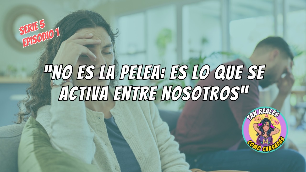 No es la pelea: es lo que se activa entre nosotros | Cuando amar activa heridas – Ep. 1