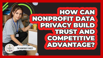 How Can Nonprofit Data Privacy Build Trust And Competitive Advantage? - The Nonprofit Digest