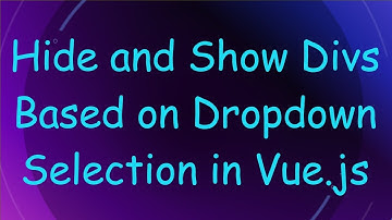 Hide and Show Divs Based on Dropdown Selection in Vue.js