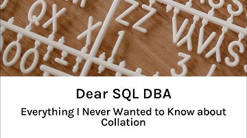 Dear SQL DBA: Everything I Never Wanted to Know About Collation