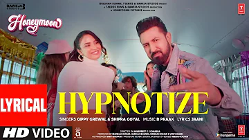 Hypnotize (Lyrical) Honeymoon (ਹਨੀਮੂਨ) | B Praak, Jaani | Gippy G, Jasmin B | Shipra G|Bhushan K