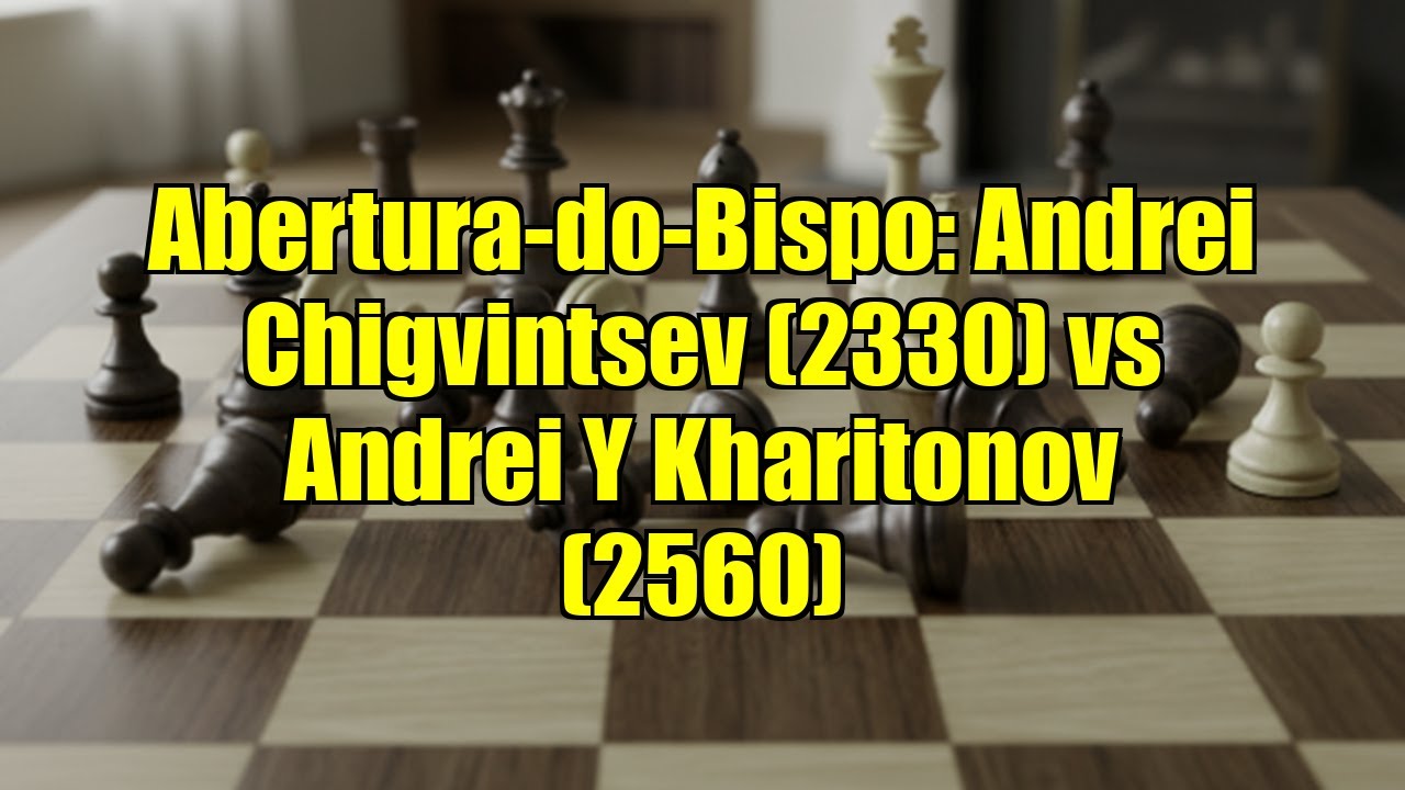 Abertura-do-Bispo: Andrei Chigvintsev (2330) vs Andrei Y Kharitonov (2560)