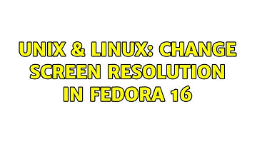 Unix & Linux: Change screen resolution in Fedora 16