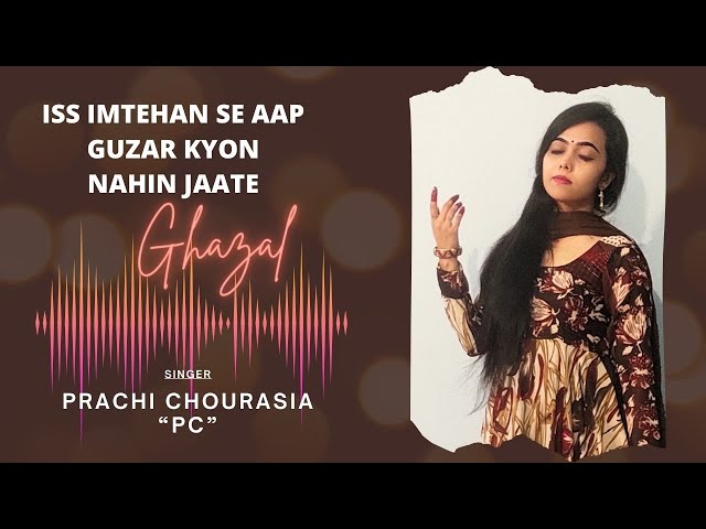 ISS IMTEHAN SE AAP GUZAR KYON NAHIN JAATE GHAZAL BY PRACHI CHOURASIA PC | #ghazal class=