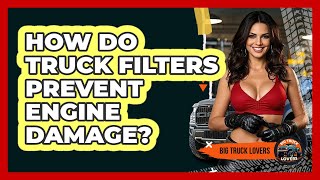 How Do Truck Filters Prevent Engine Damage? - Big Truck Lovers