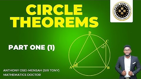 Circle Theorems Part 1. By Anthony Osei – Mensah, Sir Tony the Mathematics Doctor (Maths Made Easy)