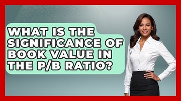 What Is The Significance Of Book Value In The P/B Ratio? - Learn About Economics