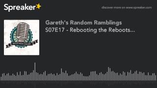 S07E17 - Rebooting the Reboots... (part 1 of 2)