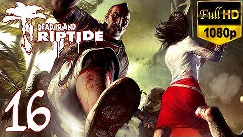 Dead Island Riptide - Walkthrough Part 16 Xian Gameplay Let