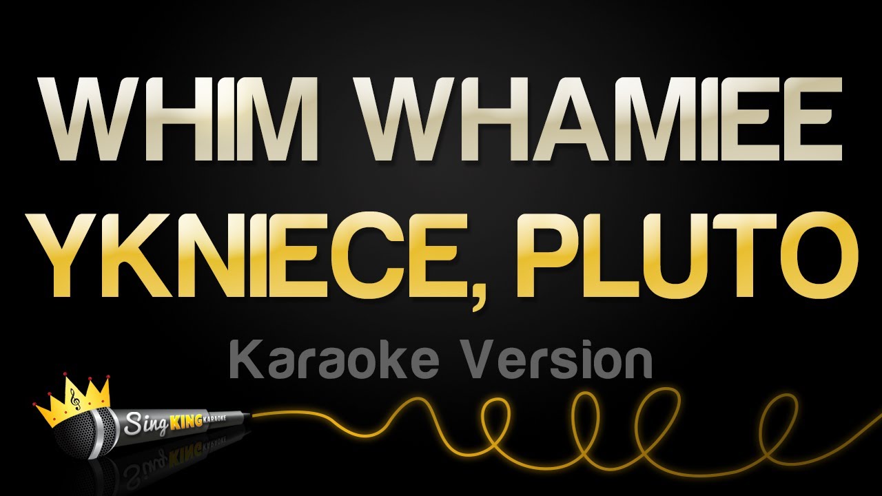 YKNIECE, PLUTO - WHIM WHAMIEE (Karaoke Version) YKNIECE, PLUTO - WHIM WHAMIEE (Karaoke Version)