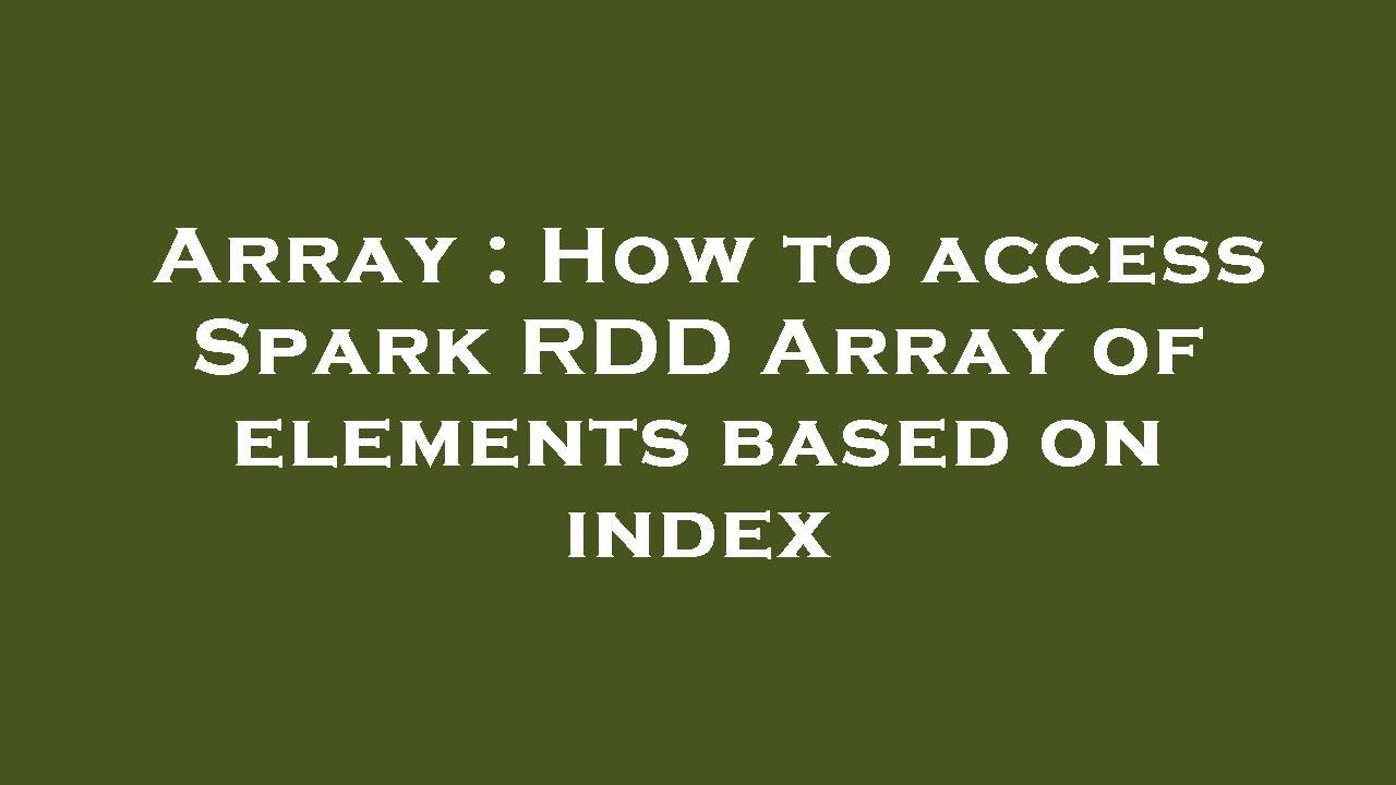 Array : How to access Spark RDD Array of elements based on index - YouTube