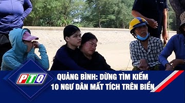 Quảng Bình: Dừng tìm kiếm 10 ngư dân mất tích trên biển  | PTQ