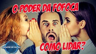 O PODER DA FOFOCA