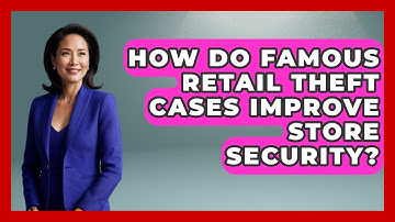 How Do Famous Retail Theft Cases Improve Store Security? - Retail Employee Playbook