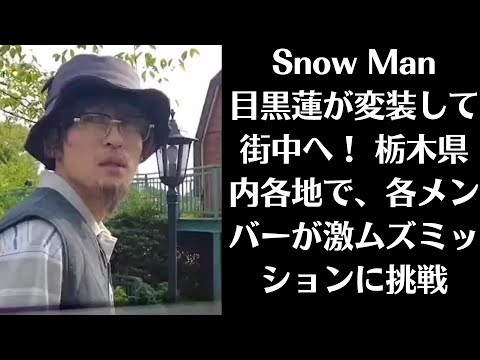 Snow Man目黒蓮が変装して街中へ！ 栃木県内各地で、各メンバーが激ムズミッションに挑戦