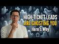 High Ticket Leads Are Ghosting You Because Of This One Thing