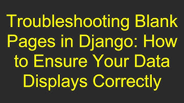 Troubleshooting Blank Pages in Django: How to Ensure Your Data Displays Correctly