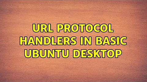 Ubuntu: URL protocol handlers in basic Ubuntu Desktop (2 Solutions!!)